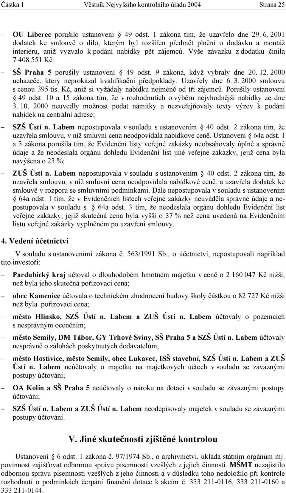 Výše závazku z dodatku činila 7 408 551 Kč; SŠ Praha 5 porušily ustanovení 49 odst. 9 zákona, když vybraly dne 20. 12. 2000 uchazeče, který neprokázal kvalifikační předpoklady. Uzavřely dne 6. 3.