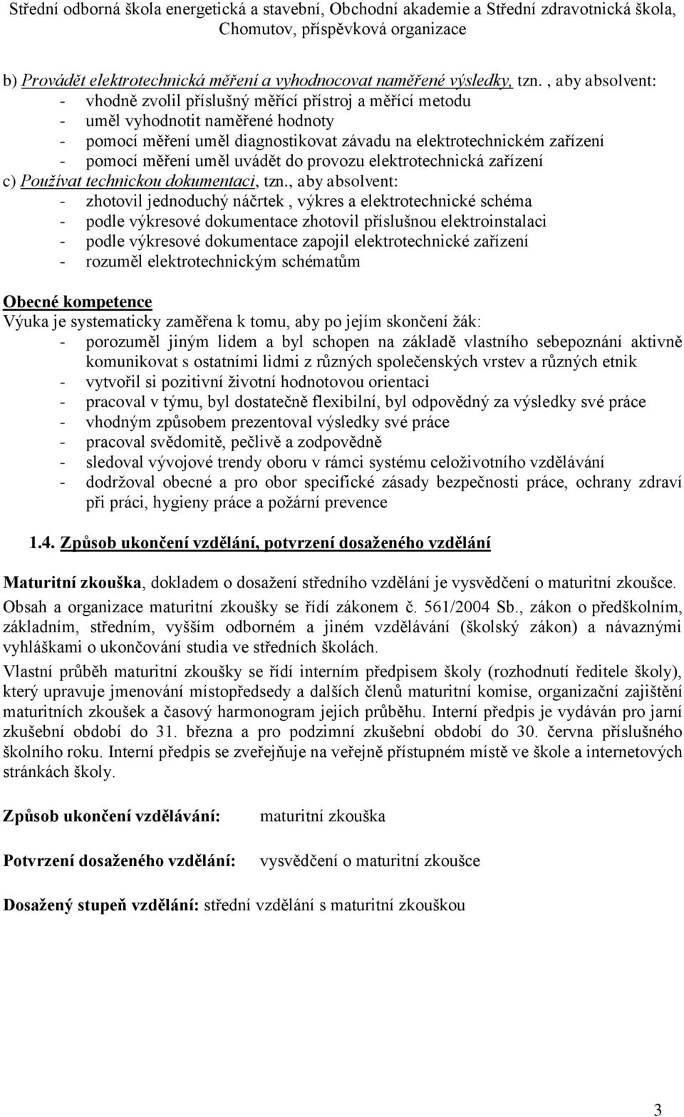 uměl uvádět do provozu elektrotechnická zařízení c) Používat technickou dokumentaci, tzn.