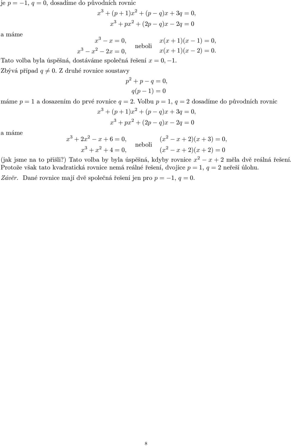 Volbu p = 1, q = 2 dosadíme do původních rovnic a máme x 3 + 2x 2 x + 6 = 0, x 3 + (p + 1)x 2 + (p q)x + 3q = 0, x 3 + x 2 + 4 = 0, x 3 + px 2 + (2p q)x 2q = 0 neboli (x 2 x + 2)(x + 3) = 0, (x 2 x +