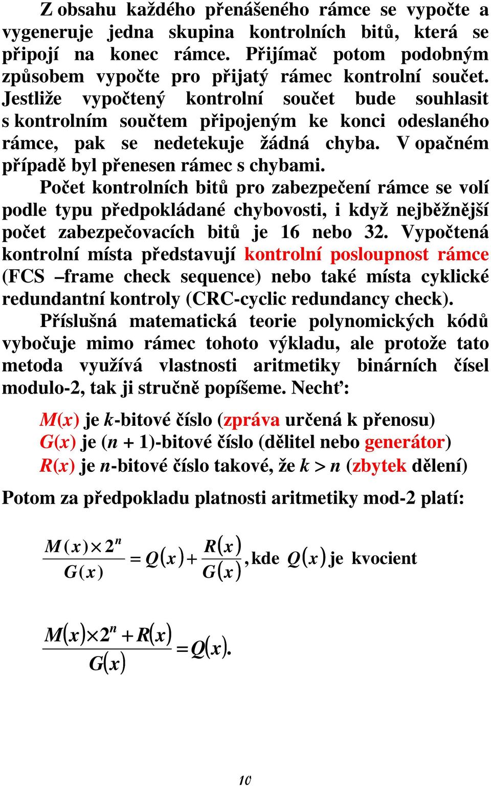 Počet kontrolních bitů pro zabezpečení rámce se volí podle typu předpokládané chybovosti, i když nejběžnější počet zabezpečovacích bitů je 16 nebo 32.