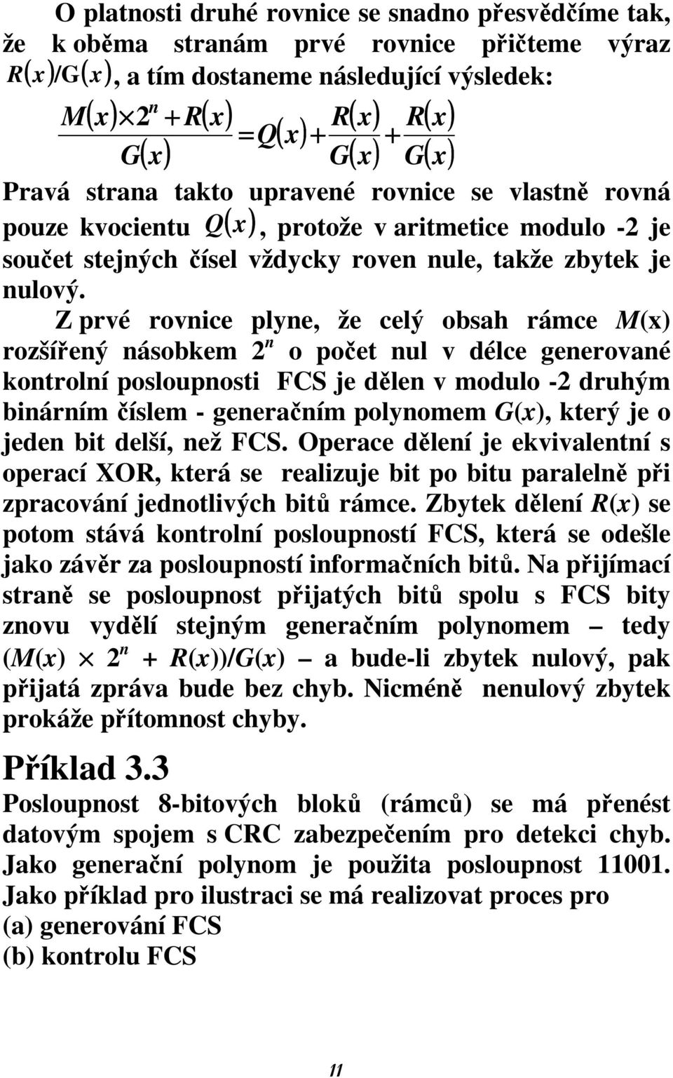 Z prvé rovnice plyne, že celý obsah rámce M(x) rozšířený násobkem 2 n o počet nul v délce generované kontrolní posloupnosti FCS je dělen v modulo -2 druhým binárním číslem - generačním polynomem