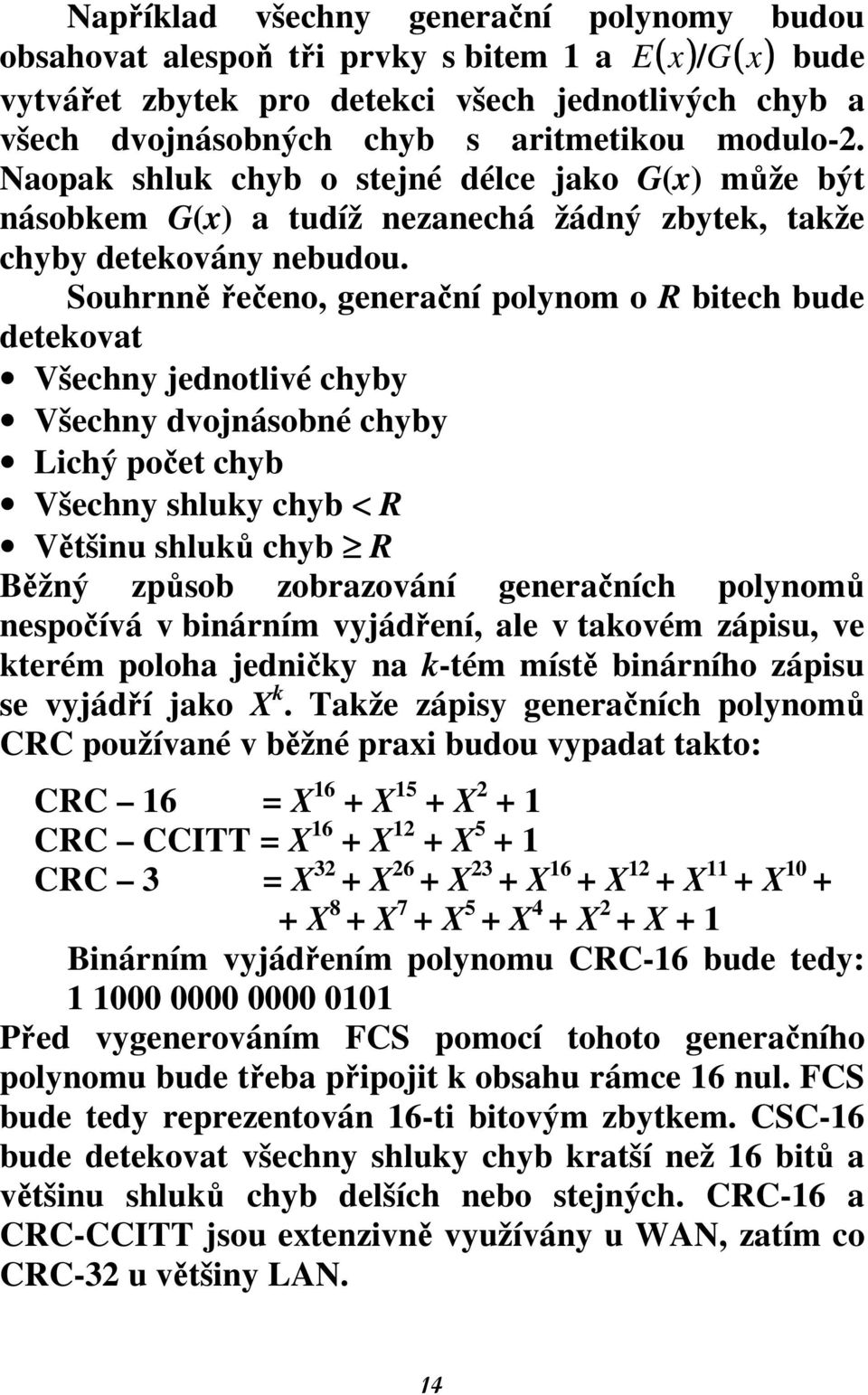 Souhrnně řečeno, generační polynom o R bitech bude detekovat Všechny jednotlivé chyby Všechny dvojnásobné chyby Lichý počet chyb Všechny shluky chyb < R Většinu shluků chyb R Běžný způsob zobrazování