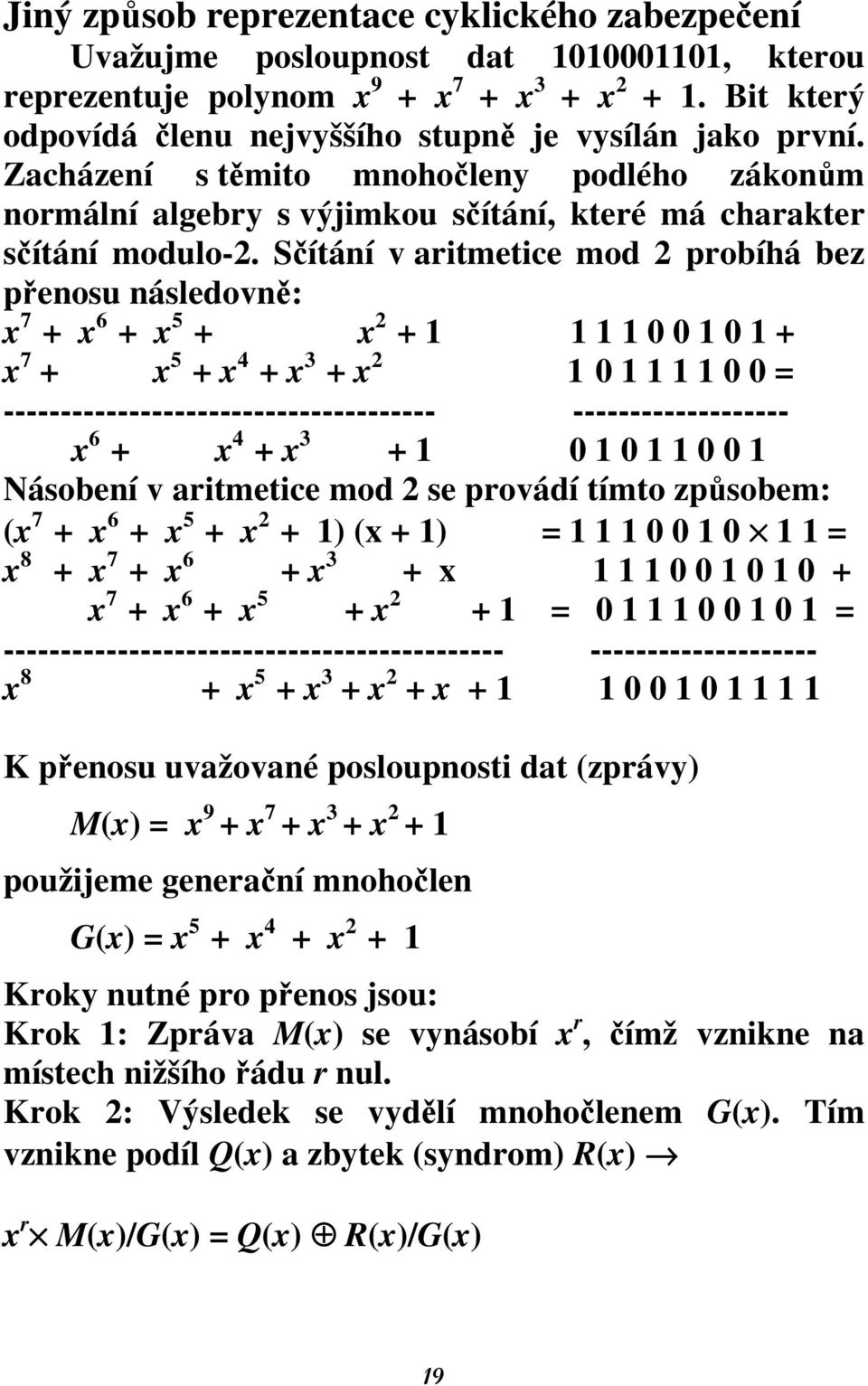 Sčítání v aritmetice mod 2 probíhá bez přenosu následovně: x 7 + x 6 + x 5 + x 2 + 1 1 1 1 0 0 1 0 1 + x 7 + x 5 + x 4 + x 3 + x 2 1 0 1 1 1 1 0 0 = --------------------------------------