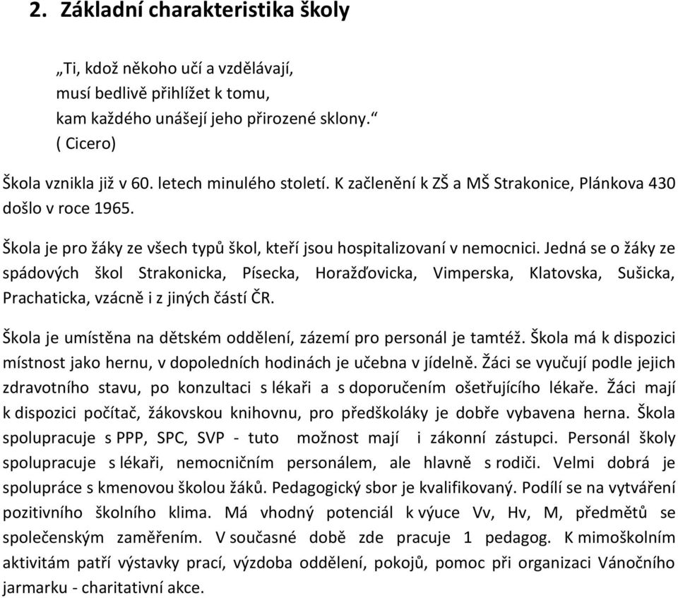 Jedná se o žáky ze spádových škol Strakonicka, Písecka, Horažďovicka, Vimperska, Klatovska, Sušicka, Prachaticka, vzácně i z jiných částí ČR.