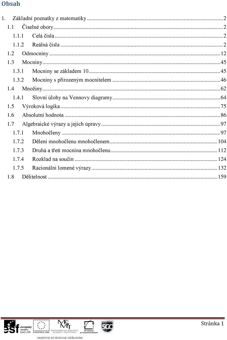 .. 75.6 Absolutní hodnot... 86.7 Algebrické výrzy jejich úprvy... 97.7. Mnohočleny... 97.7. Dělení mnohočlenu mnohočlenem.