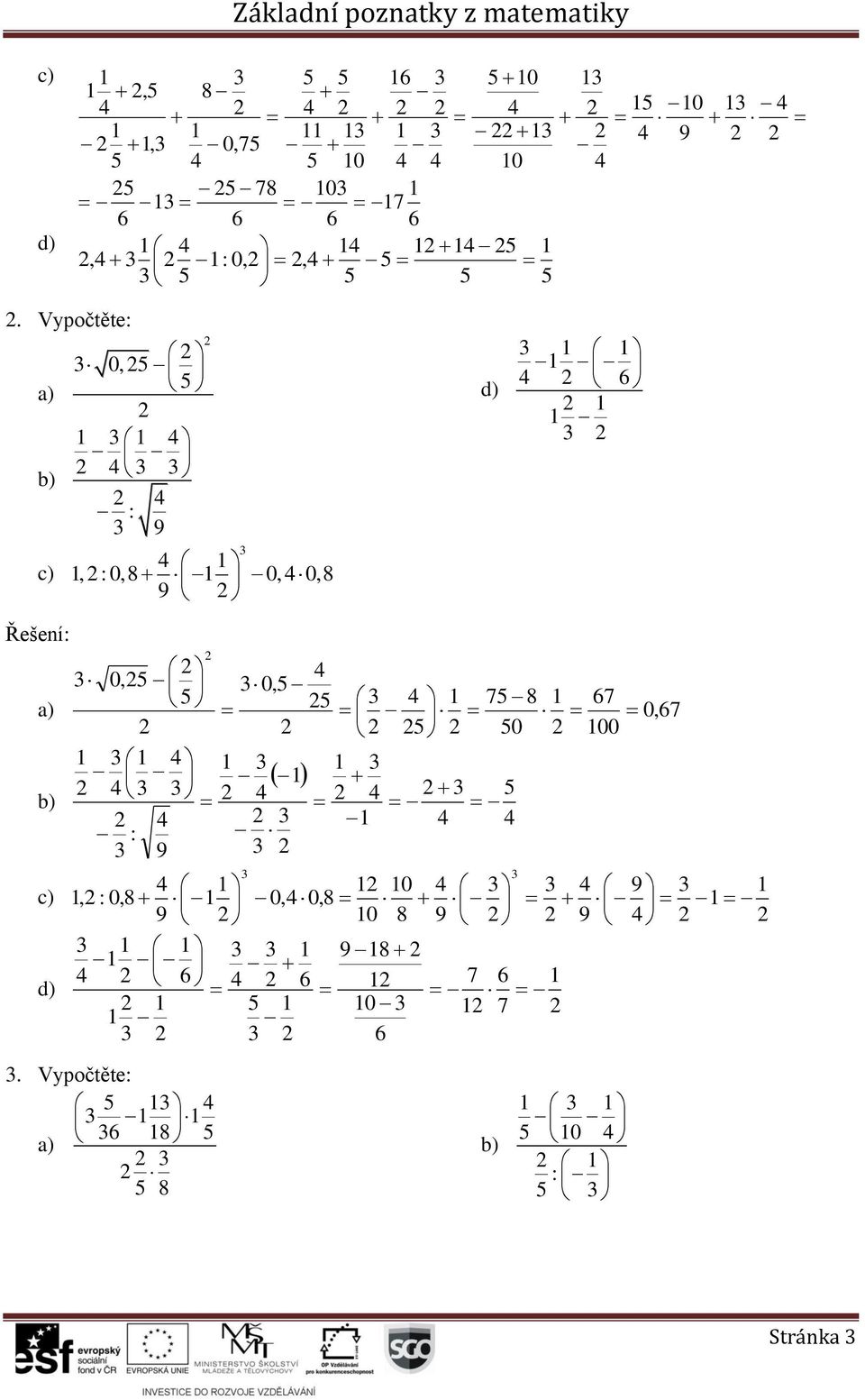 Vypočtěte: ) 0,5 5 : 9,:0,8 0, 0,8 9 6 0,5 0,5 5 75 8 67 ) 5