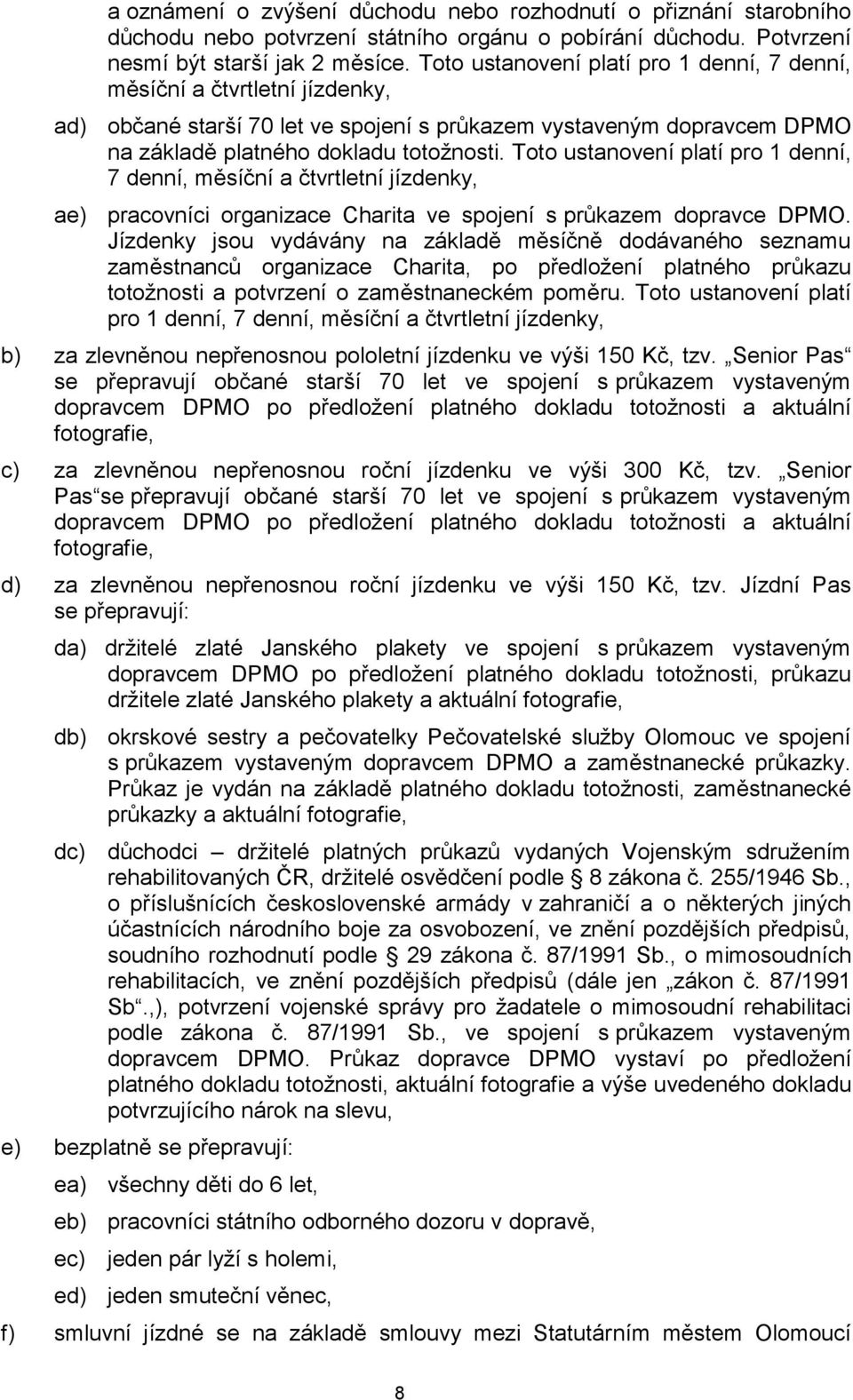 Toto ustanovení platí pro 1 denní, 7 denní, měsíční a čtvrtletní jízdenky, ae) pracovníci organizace Charita ve spojení s průkazem dopravce DPMO.