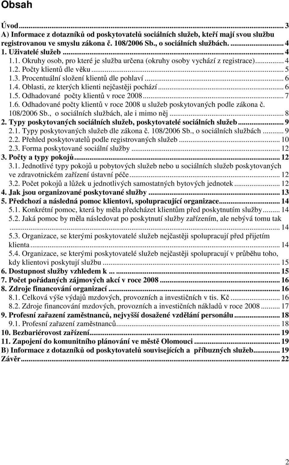 .. 6 1.5. Odhadované počty klientů v roce 2008... 7 1.6. Odhadované počty klientů v roce 2008 u služeb poskytovaných podle zákona č. 108/2006 Sb., o sociálních službách, ale i mimo něj... 8 2.