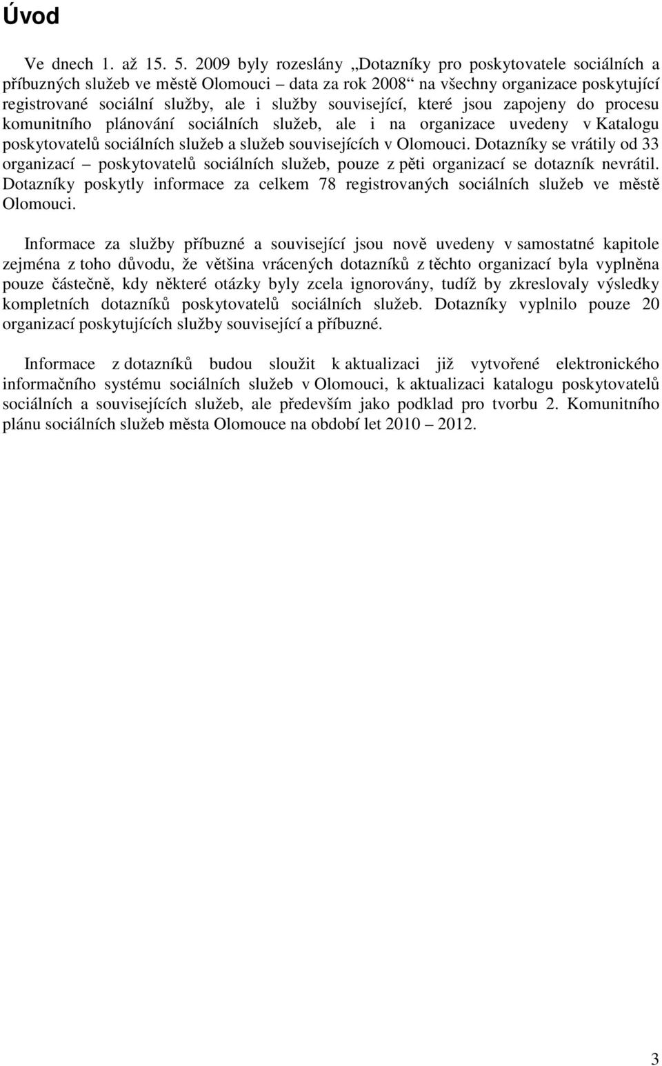 související, které jsou zapojeny do procesu komunitního plánování sociálních služeb, ale i na organizace uvedeny v Katalogu poskytovatelů sociálních služeb a služeb souvisejících v Olomouci.