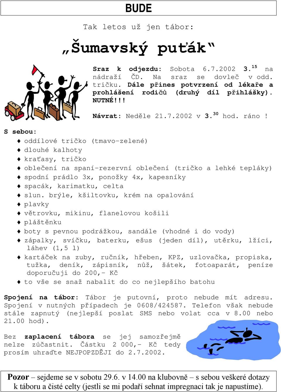 S sebou: oddílové tričko (tmavo-zelené) dlouhé kalhoty kraťasy, tričko oblečení na spaní-rezervní oblečení (tričko a lehké tepláky) spodní prádlo 3x, ponožky 4x, kapesníky spacák, karimatku, celta