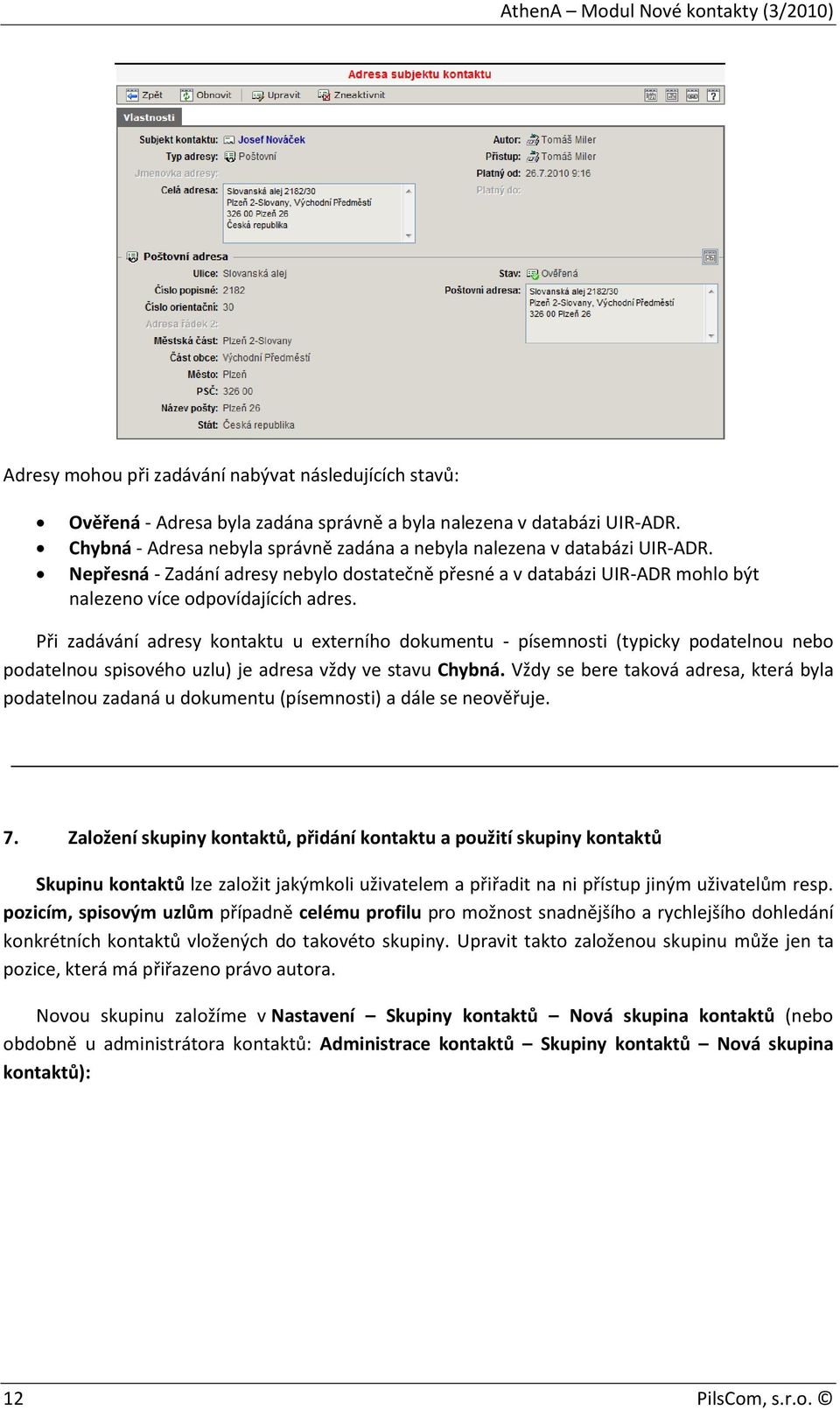 Při zadávání adresy kontaktu u externího dokumentu - písemnosti (typicky podatelnou nebo podatelnou spisového uzlu) je adresa vždy ve stavu Chybná.