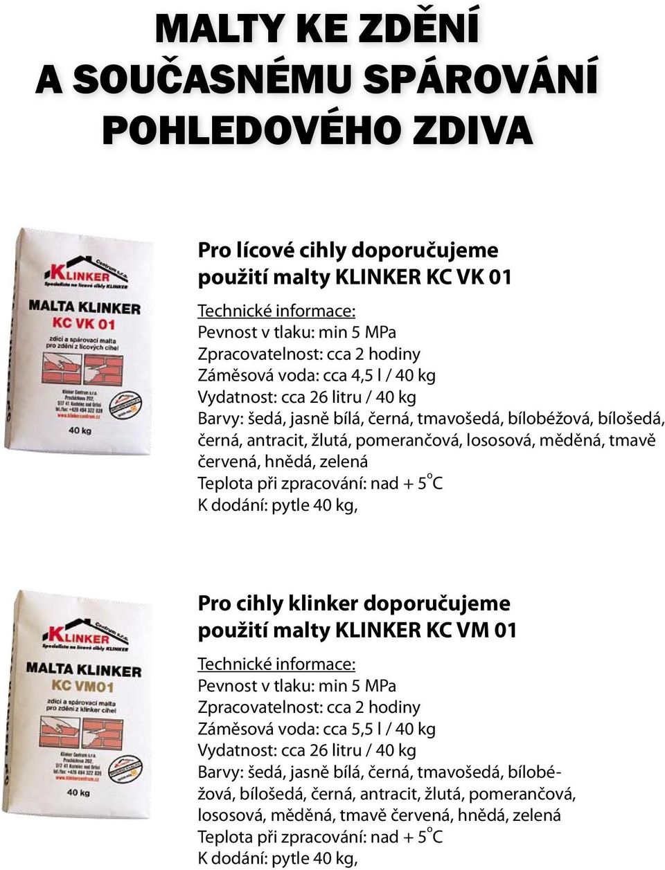 hnědá, zelená Teplota při zpracování: nad + 5 o C K dodání: pytle 40 kg, Pro cihly klinker doporučujeme použití malty KLINKER KC VM 01 Technické informace: Pevnost v tlaku: min 5 MPa Zpracovatelnost: