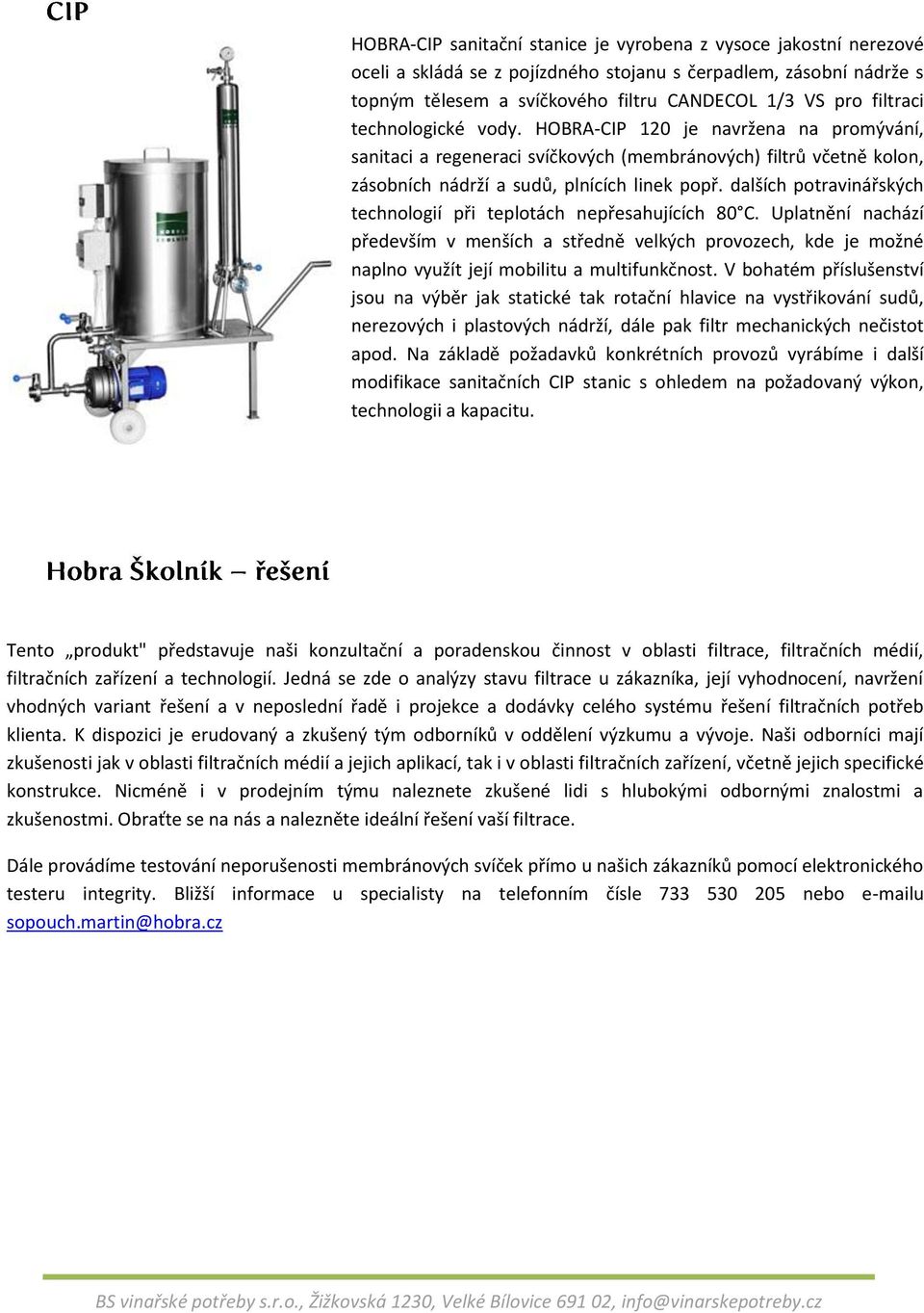 dalších potravinářských technologií při teplotách nepřesahujících 80 C. Uplatnění nachází především v menších a středně velkých provozech, kde je možné naplno využít její mobilitu a multifunkčnost.