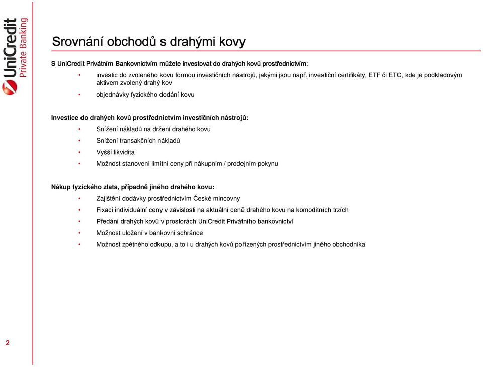 investiční certifikáty, ETF či ETC, kde je podkladovým aktivem zvolený drahý kov objednávky fyzického dodání kovu Investice do drahých kovů prostřednictvím investičních nástrojů: Snížení nákladů na