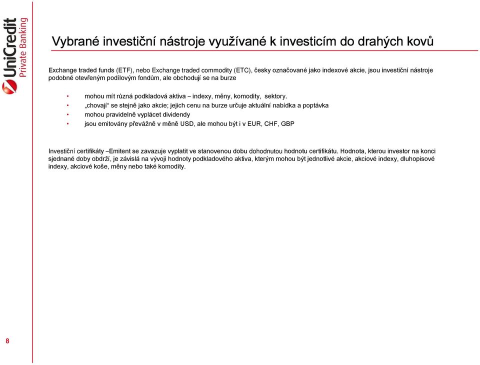 chovají se stejně jako akcie; jejich cenu na burze určuje aktuální nabídka a poptávka mohou pravidelně vyplácet dividendy jsou emitovány převážně v měně USD, ale mohou být i v EUR, CHF, GBP