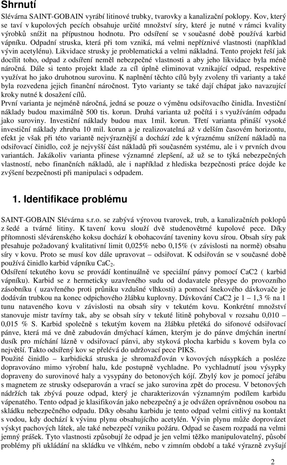 Odpadní struska, která při tom vzniká, má velmi nepříznivé vlastnosti (například vývin acetylénu). Likvidace strusky je problematická a velmi nákladná.