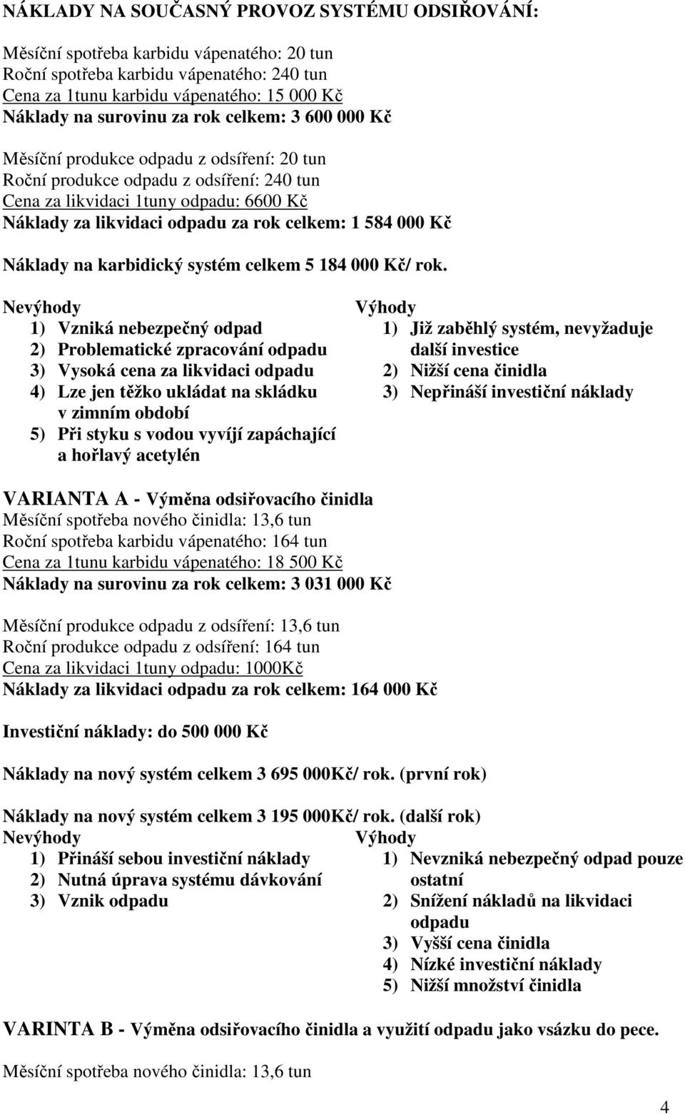 584 000 Kč Náklady na karbidický systém celkem 5 184 000 Kč/ rok.