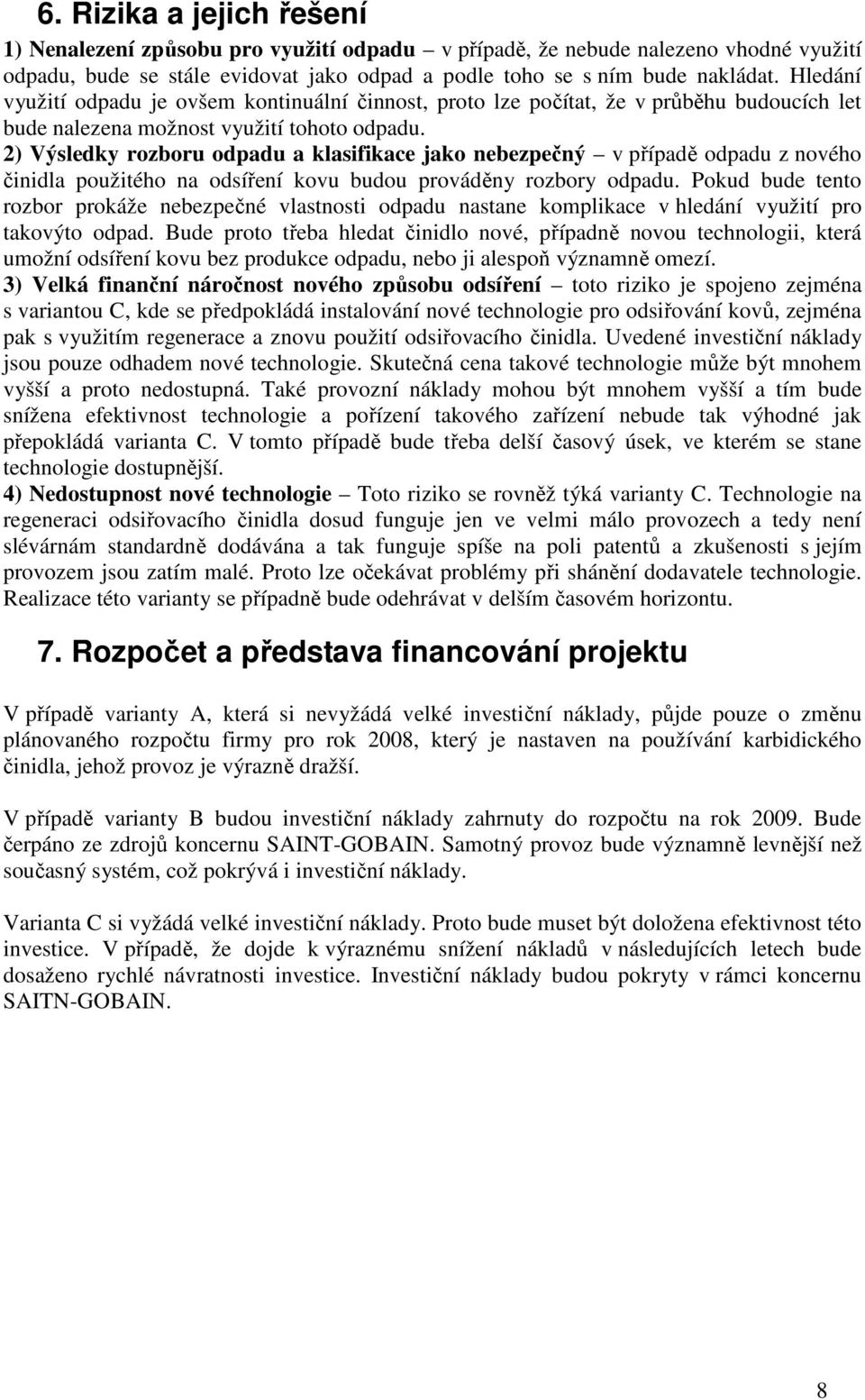 2) Výsledky rozboru odpadu a klasifikace jako nebezpečný v případě odpadu z nového činidla použitého na odsíření kovu budou prováděny rozbory odpadu.
