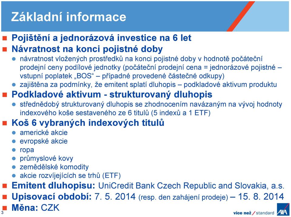 Podkladové aktivum - strukturovaný dluhopis střednědobý strukturovaný dluhopis se zhodnocením navázaným na vývoj hodnoty indexového koše sestaveného ze 6 titulů (5 indexů a 1 ETF) Koš 6 vybraných