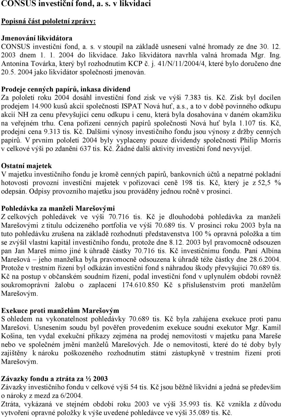 2004 jako likvidátor společnosti jmenován. Prodeje cenných papírů, inkasa dividend Za pololetí roku 2004 dosáhl investiční fond zisk ve výši 7.383 tis. Kč. Zisk byl docílen prodejem 14.