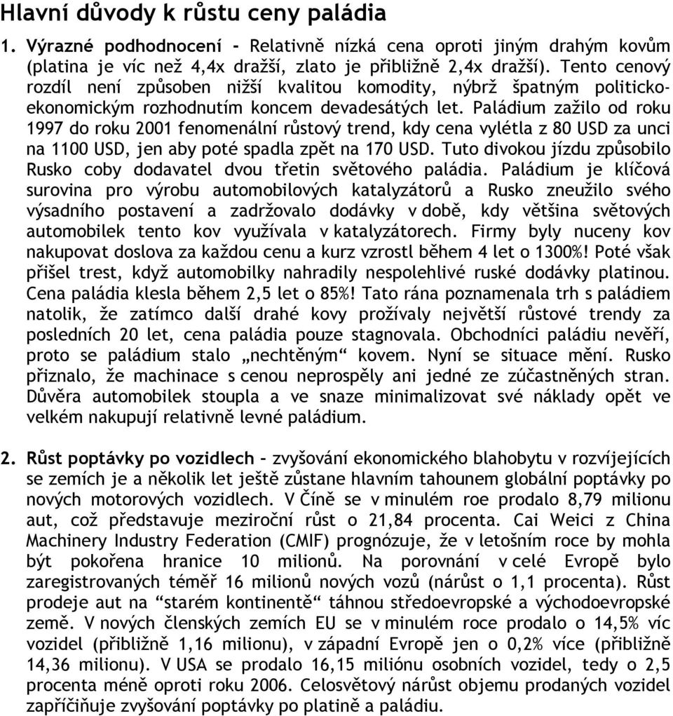 Paládium zažilo od roku 1997 do roku 2001 fenomenální růstový trend, kdy cena vylétla z 80 USD za unci na 1100 USD, jen aby poté spadla zpět na 170 USD.