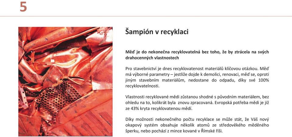 Vlastnosti recyklované mědi zůstanou shodné s původním materiálem, bez ohledu na to, kolikrát byla znovu zpracovaná.