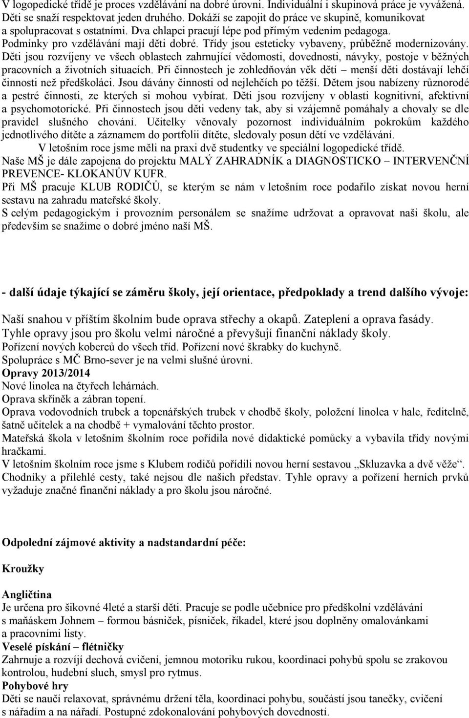 Třídy jsou esteticky vybaveny, průběžně modernizovány. Děti jsou rozvíjeny ve všech oblastech zahrnující vědomosti, dovednosti, návyky, postoje v běžných pracovních a životních situacích.