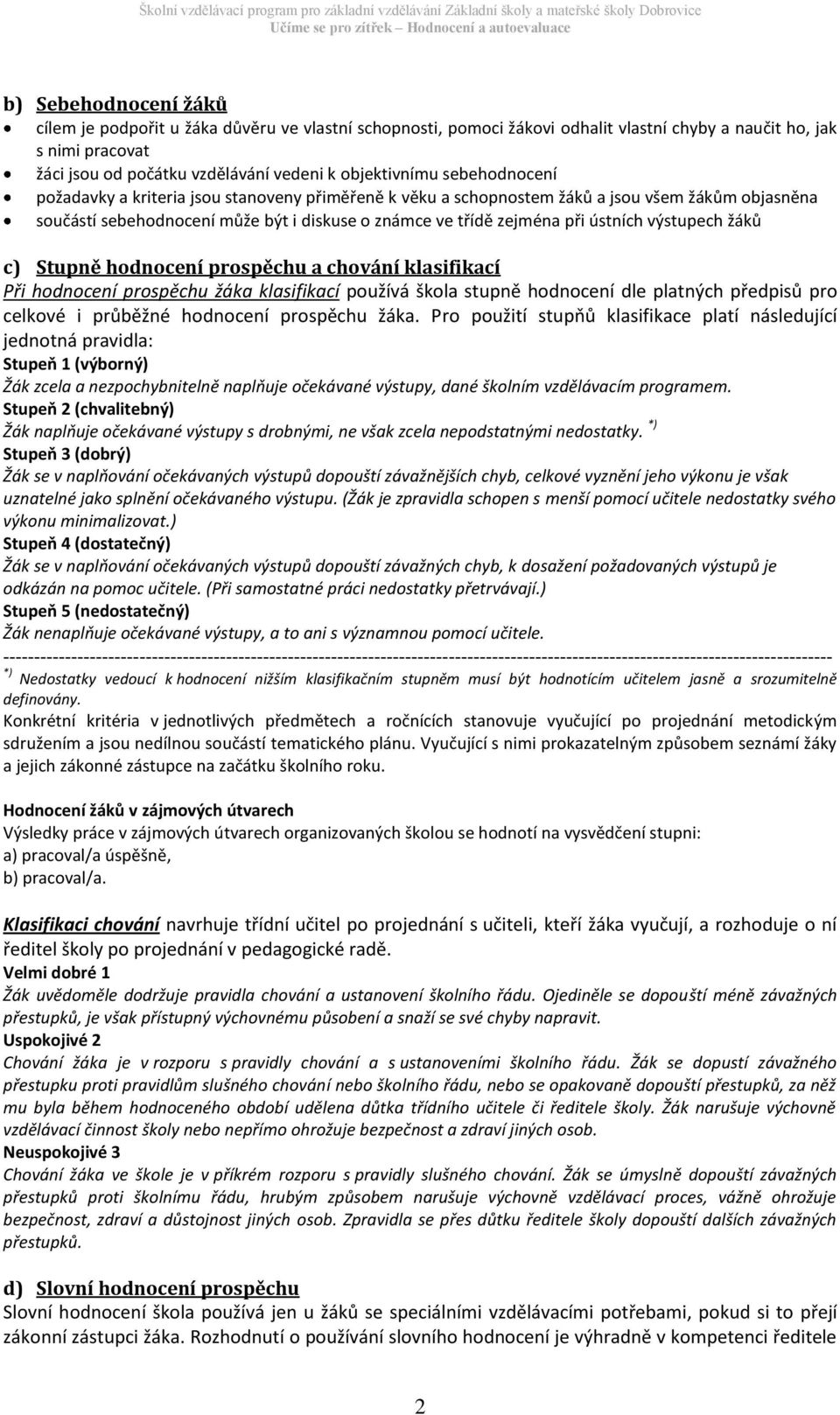 výstupech žáků c) Stupně hodnocení prospěchu a chování klasifikací Při hodnocení prospěchu žáka klasifikací používá škola stupně hodnocení dle platných předpisů pro celkové i průběžné hodnocení