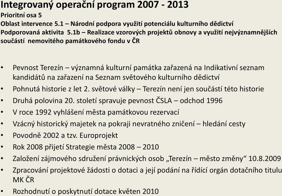 zařazení na Seznam světového kulturního dědictví Pohnutá historie z let 2. světové války Terezín není jen součástí této historie Druhá polovina 20.