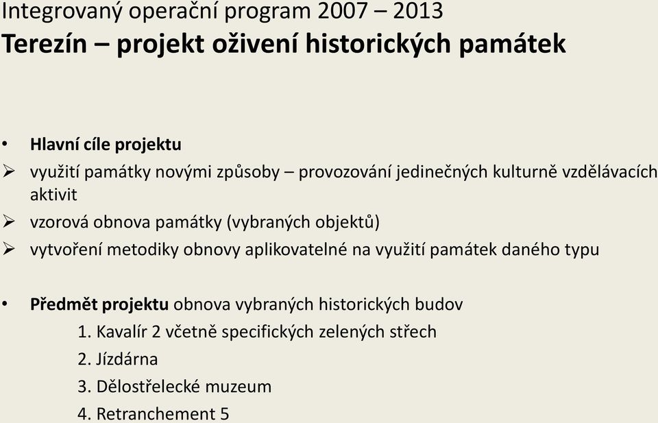 objektů) vytvoření metodiky obnovy aplikovatelné na využití památek daného typu Předmět projektu obnova vybraných