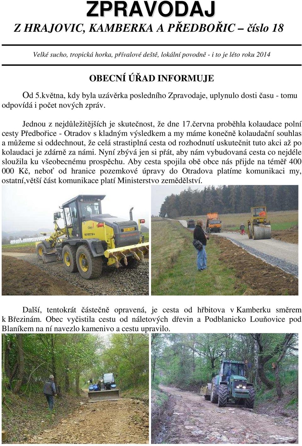 června proběhla kolaudace polní cesty Předbořice - Otradov s kladným výsledkem a my máme konečně kolaudační souhlas a můžeme si oddechnout, že celá strastiplná cesta od rozhodnutí uskutečnit tuto
