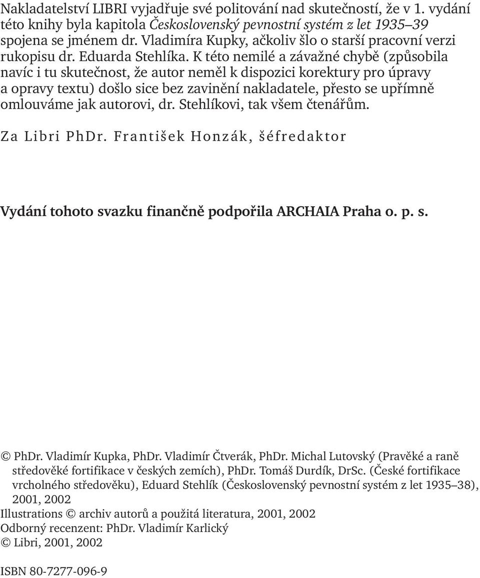 K této nemilé a závažné chybě (způsobila navíc i tu skutečnost, že autor neměl k dispozici korektury pro úpravy a opravy textu) došlo sice bez zavinění nakladatele, přesto se upřímně omlouváme jak