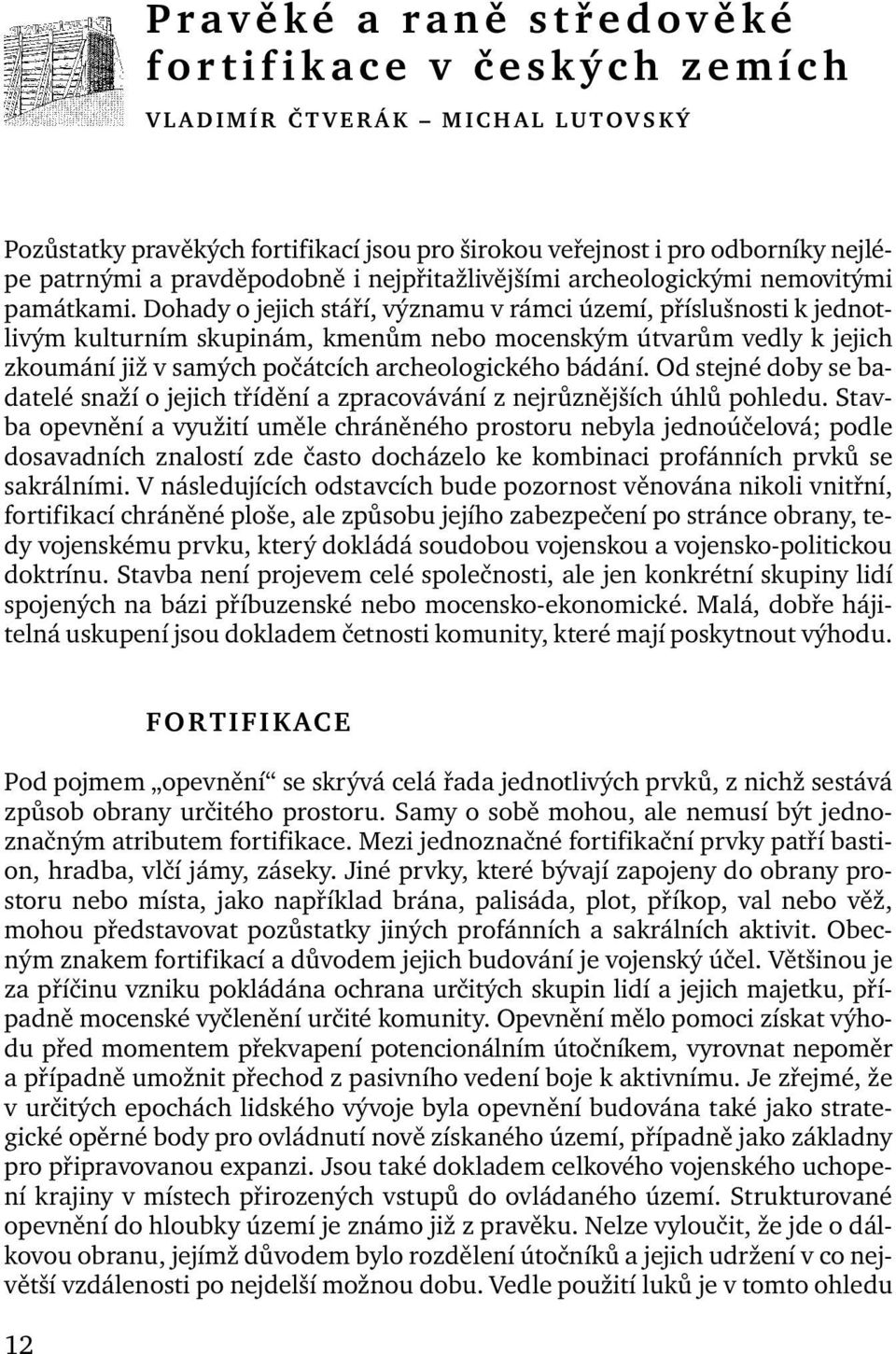 Dohady o jejich stáří, významu v rámci území, příslušnosti k jednotlivým kulturním skupinám, kmenům nebo mocenským útvarům vedly k jejich zkoumání již v samých počátcích archeologického bádání.