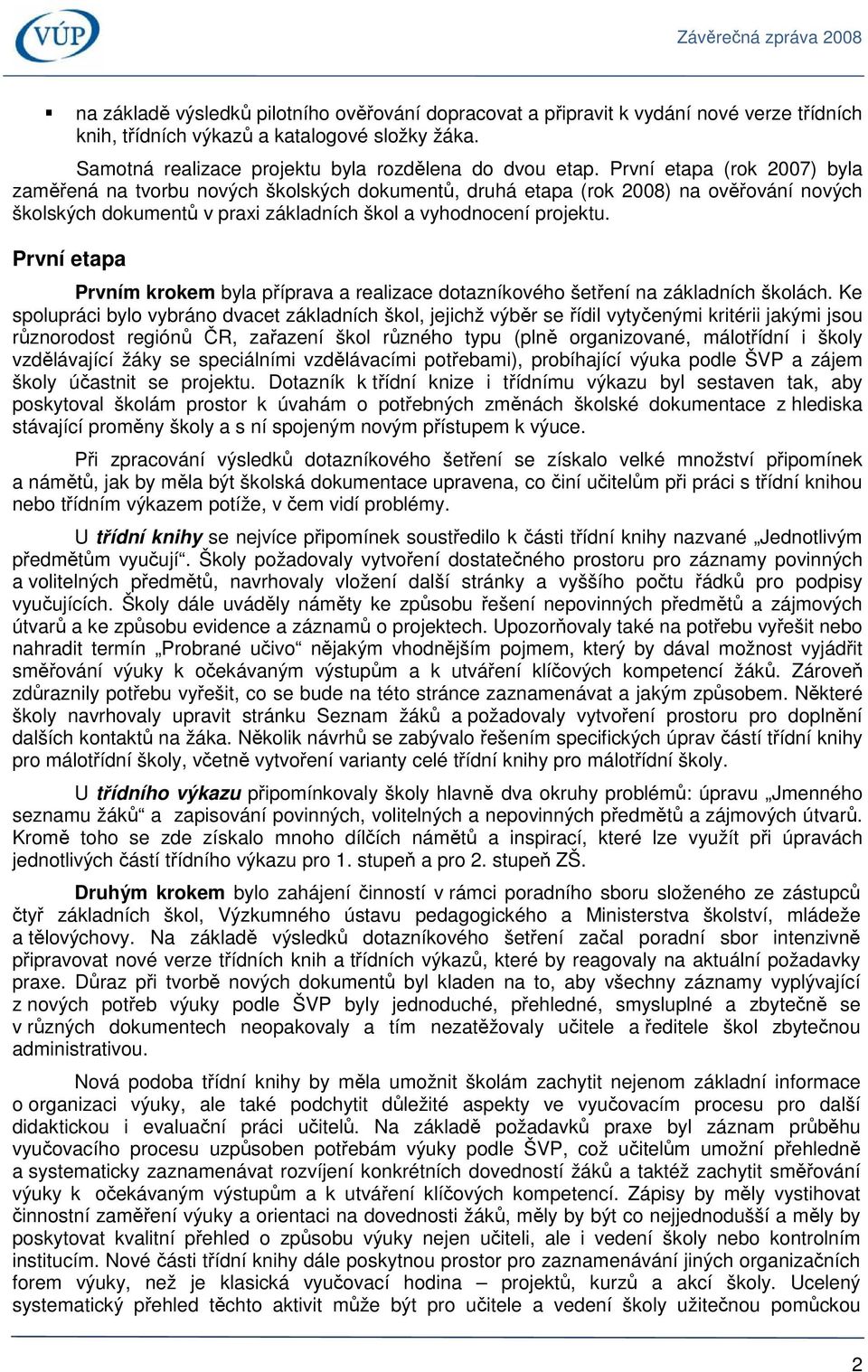První etapa Prvním krokem byla příprava a realizace dotazníkového šetření na základních školách.