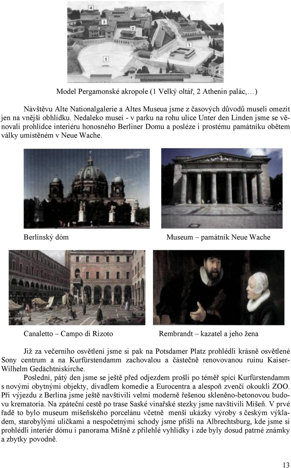 Berlínský dóm Museum památník Neue Wache Canaletto Campo di Rizoto Rembrandt kazatel a jeho žena Již za večerního osvětlení jsme si pak na Potsdamer Platz prohlédli krásně osvětlené Sony centrum a na