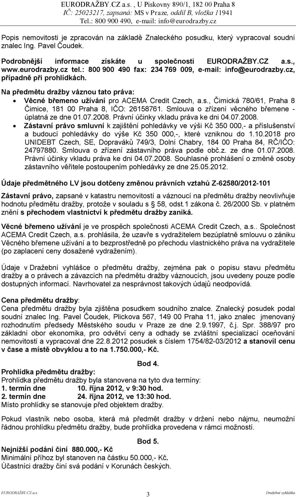 , Čimická 780/61, Praha 8 Čimice, 181 00 Praha 8, IČO: 26158761. Smlouva o zřízení věcného břemene - úplatná ze dne 01.07.2008.