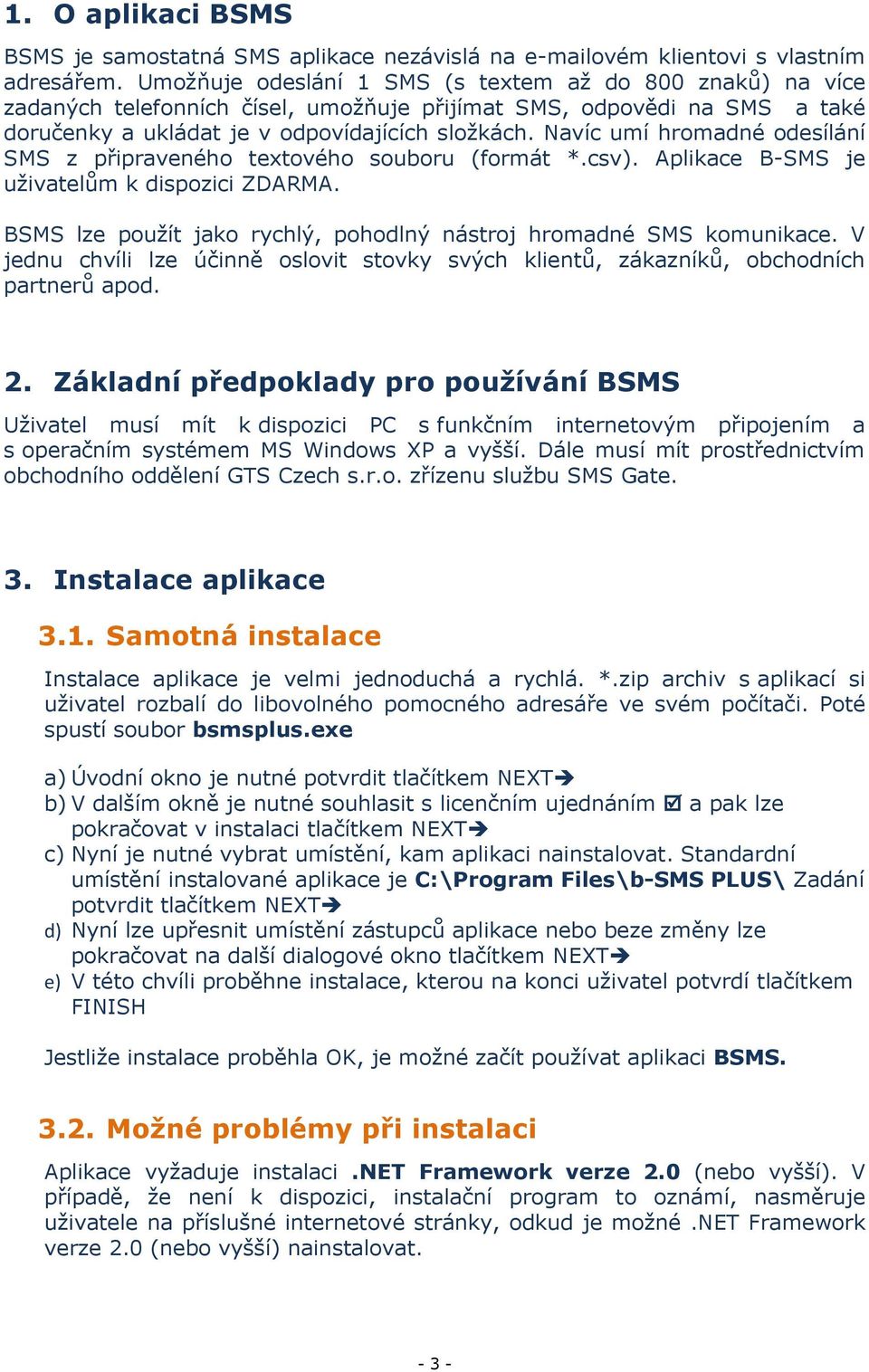 Navíc umí hromadné odesílání SMS z připraveného textového souboru (formát *.csv). Aplikace B-SMS je uživatelům k dispozici ZDARMA.