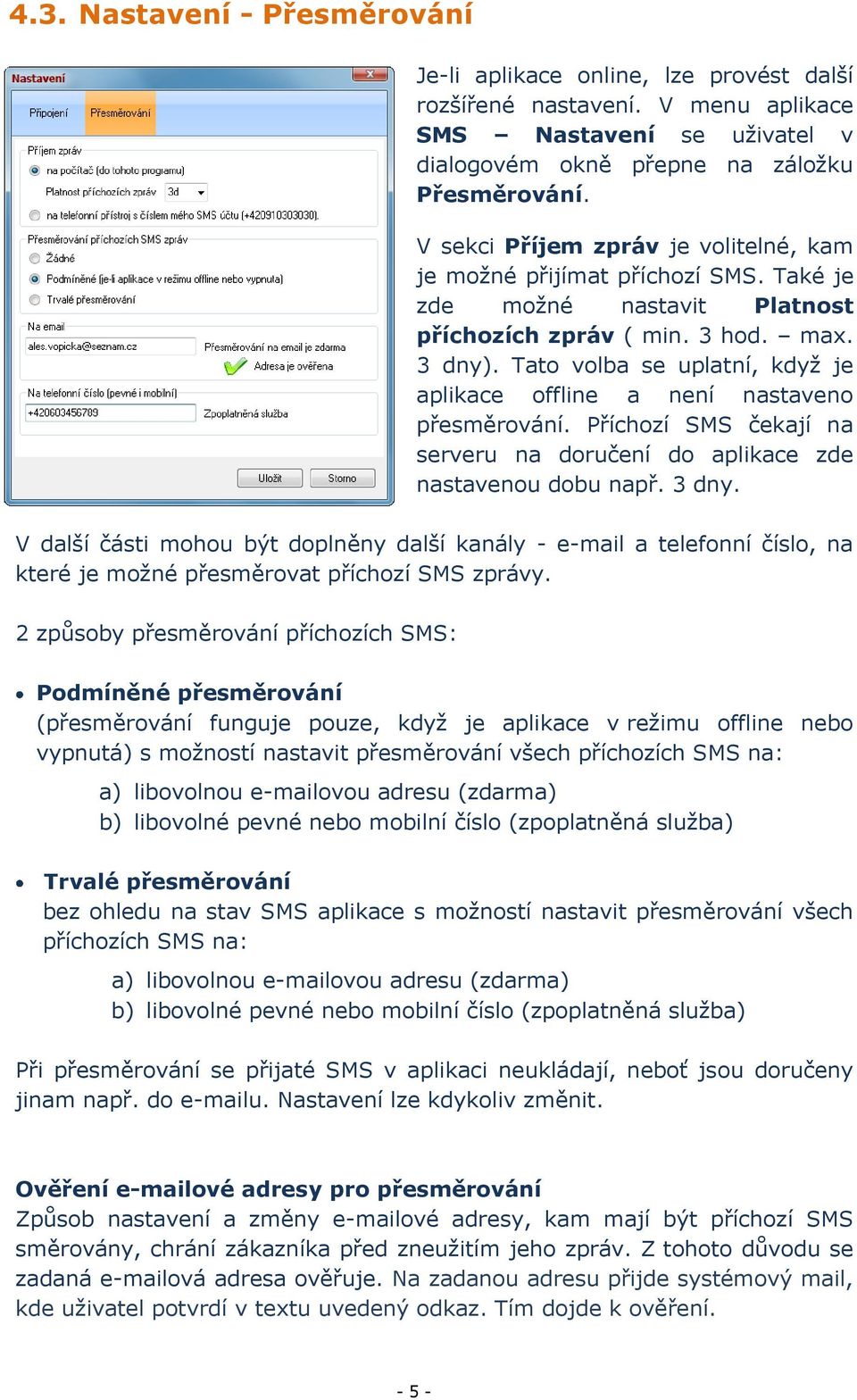 Tato volba se uplatní, když je aplikace offline a není nastaveno přesměrování. Příchozí SMS čekají na serveru na doručení do aplikace zde nastavenou dobu např. 3 dny.
