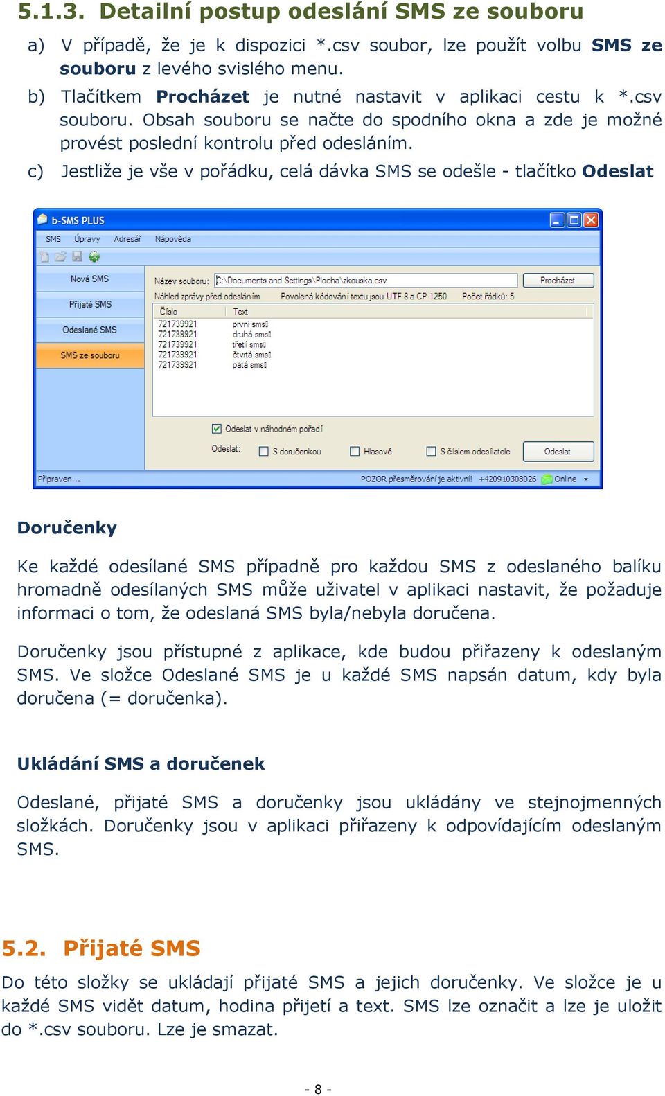 c) Jestliže je vše v pořádku, celá dávka SMS se odešle - tlačítko Odeslat Doručenky Ke každé odesílané SMS případně pro každou SMS z odeslaného balíku hromadně odesílaných SMS může uživatel v