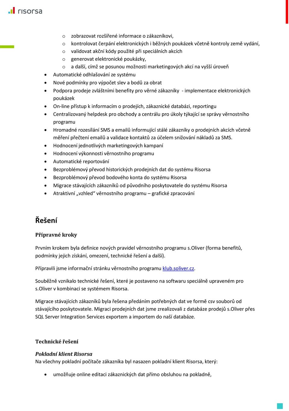 implementace elektrnických pukázek On-line přístup k infrmacím prdejích, zákaznické databázi, reprtingu Centralizvaný helpdesk pr bchdy a centrálu pr úkly týkající se správy věrnstníh prgramu Hrmadné