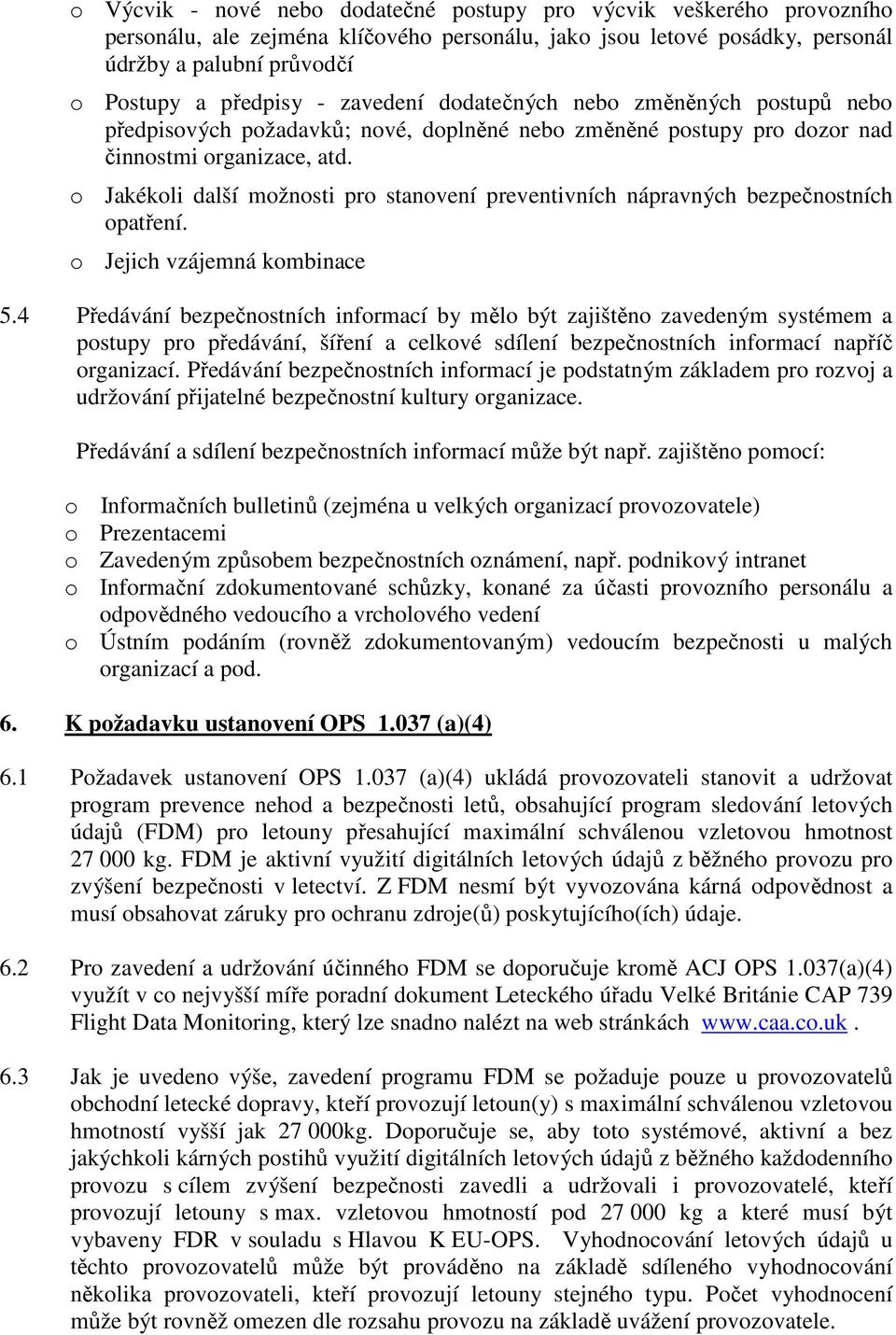 o Jakékoli další možnosti pro stanovení preventivních nápravných bezpečnostních opatření. o Jejich vzájemná kombinace 5.