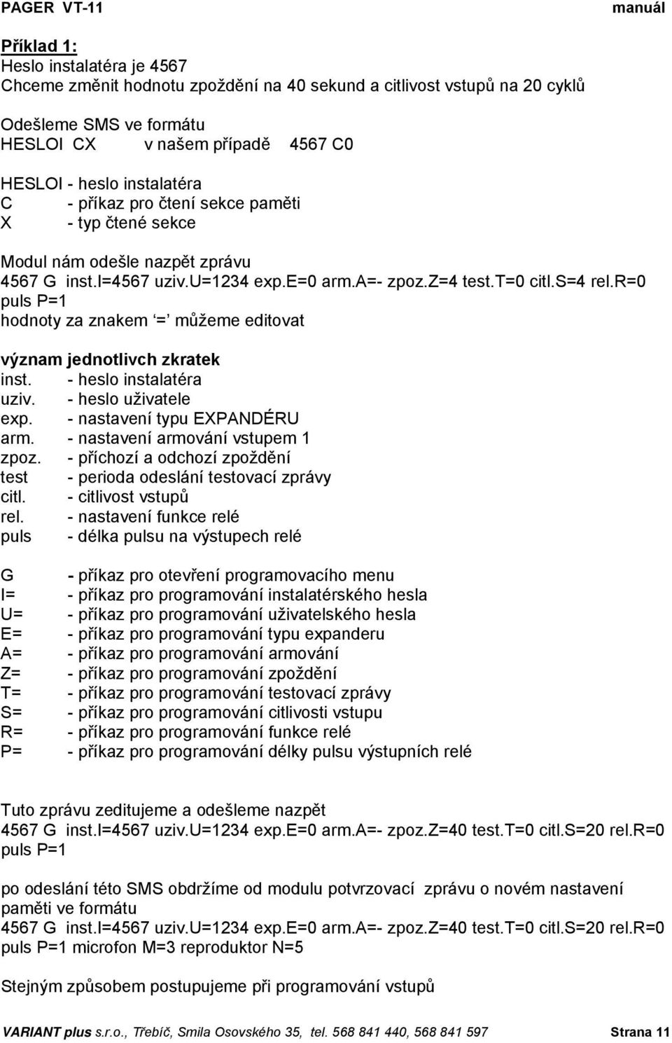 r=0 puls P=1 hodnoty za znakem = můžeme editovat význam jednotlivch zkratek inst. - heslo instalatéra uziv. - heslo uživatele exp. - nastavení typu EXPANDÉRU arm. - nastavení armování vstupem 1 zpoz.