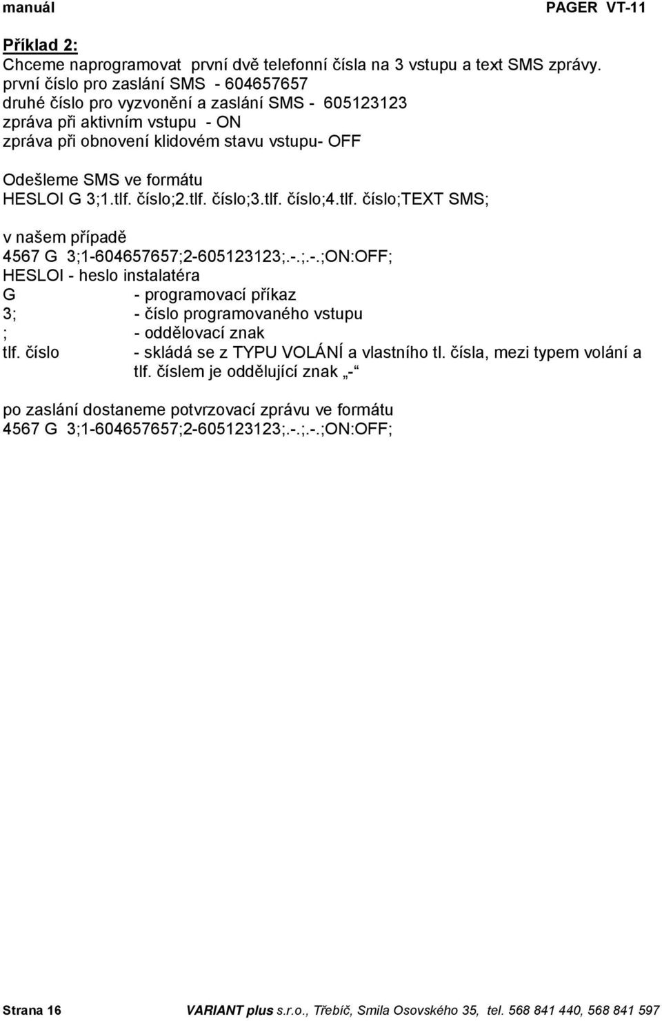 HESLOI G 3;1.tlf. číslo;2.tlf. číslo;3.tlf. číslo;4.tlf. číslo;text SMS; v našem případě 4567 G 3;1-6