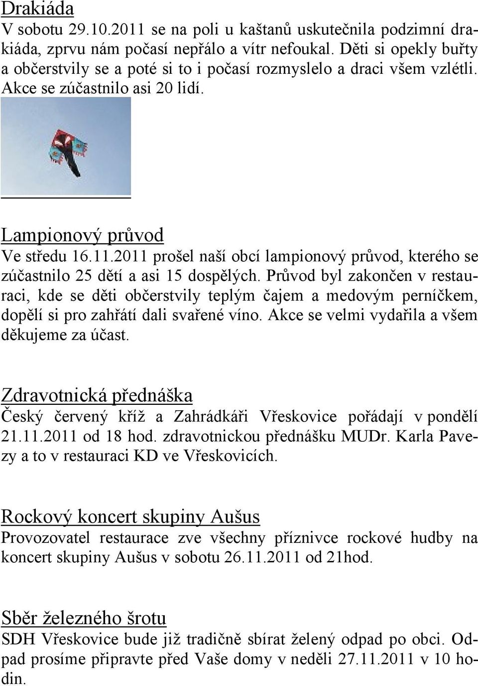 2011 prošel naší obcí lampionový průvod, kterého se zúčastnilo 25 dětí a asi 15 dospělých.