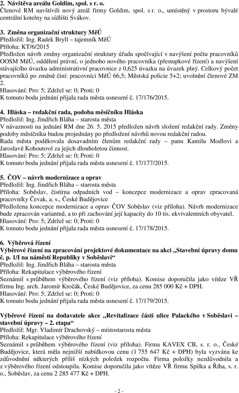 Radek Bryll tajemník MěÚ Příloha: KT/6/2015 Předložen návrh změny organizační struktury úřadu spočívající v navýšení počtu pracovníků OOSM MěÚ, oddělení právní, o jednoho nového pracovníka