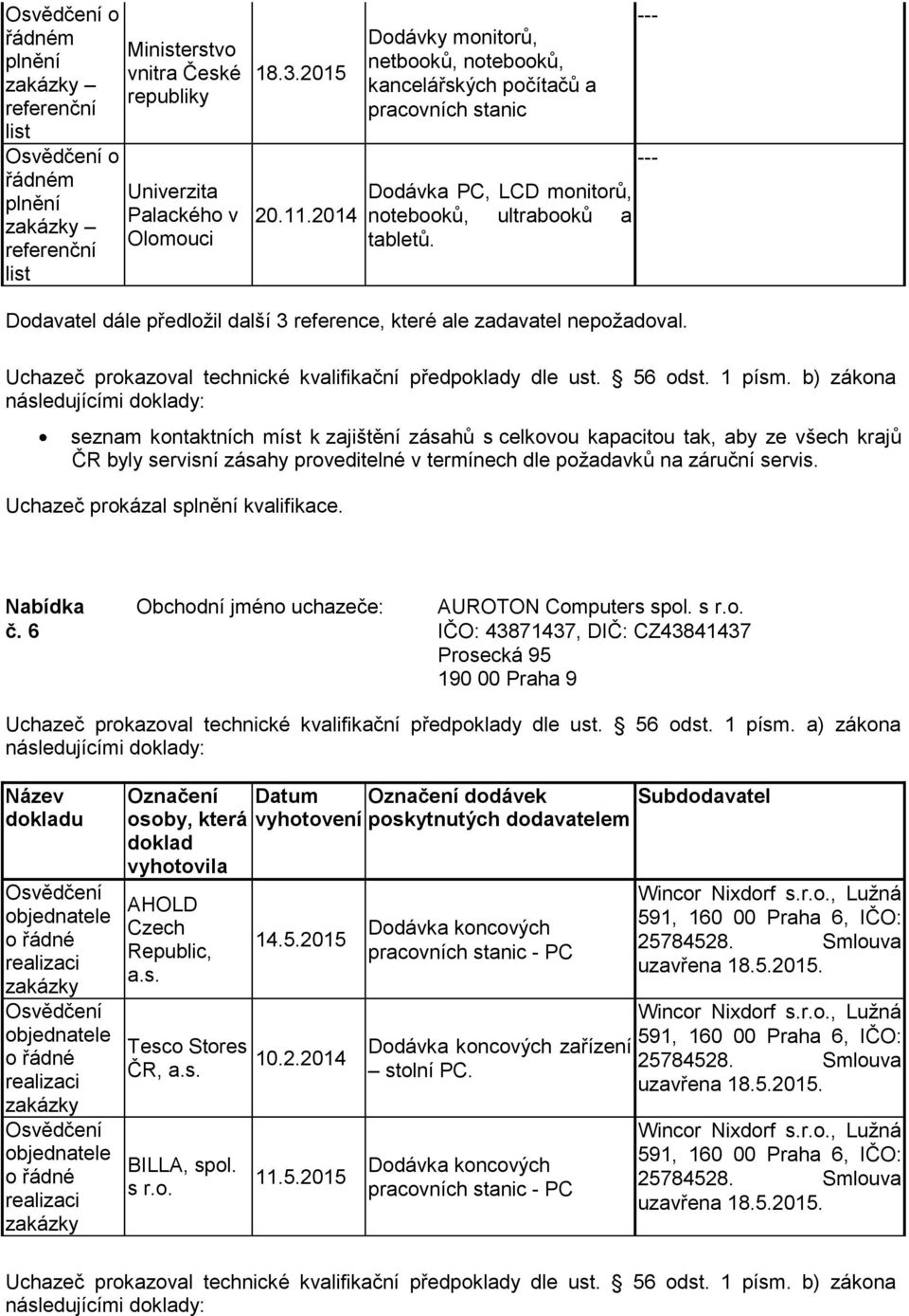 Dodavatel dále předložil další 3 reference, které ale zadavatel nepožadoval. Nabídka Obchodní jméno uchazeče: AUROTON Computers spol. s r.o. č.