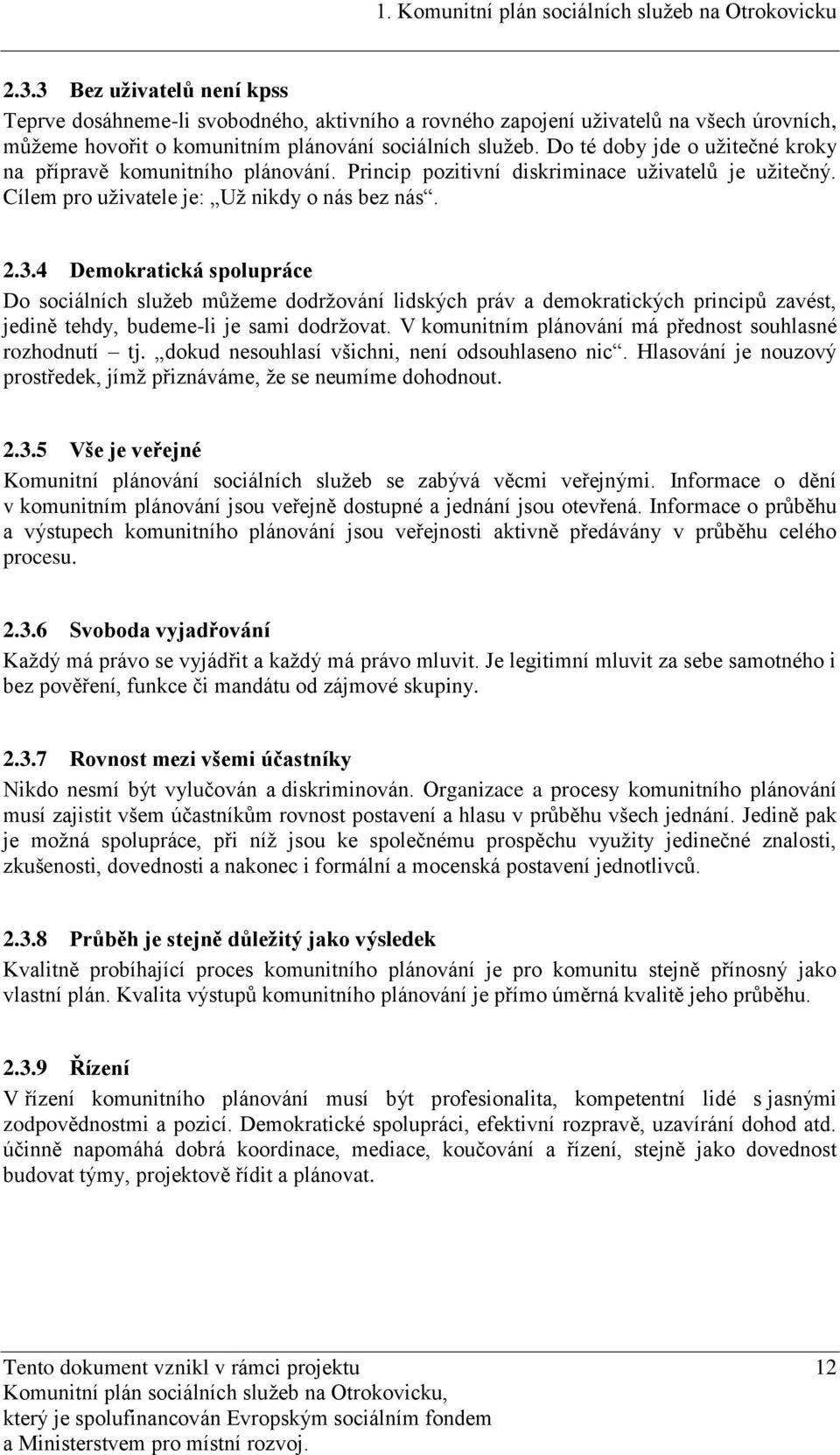 4 Demokratická spolupráce Do sociálních sluţeb můţeme dodrţování lidských práv a demokratických principů zavést, jedině tehdy, budeme-li je sami dodrţovat.