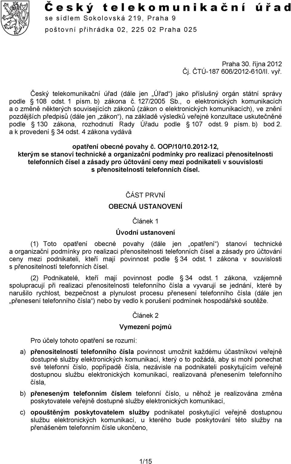 , o elektronických komunikacích a o změně některých souvisejících zákonů (zákon o elektronických komunikacích), ve znění pozdějších předpisů (dále jen zákon ), na základě výsledků veřejné konzultace