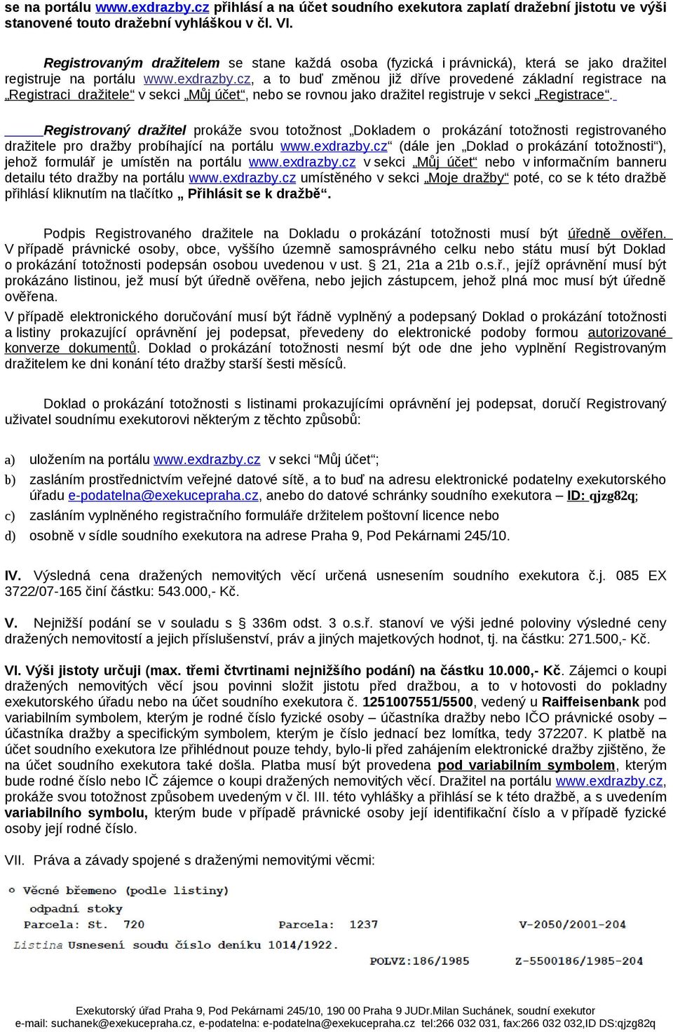 cz, a to buď změnou již dříve provedené základní registrace na Registraci dražitele v sekci Můj účet, nebo se rovnou jako dražitel registruje v sekci Registrace.