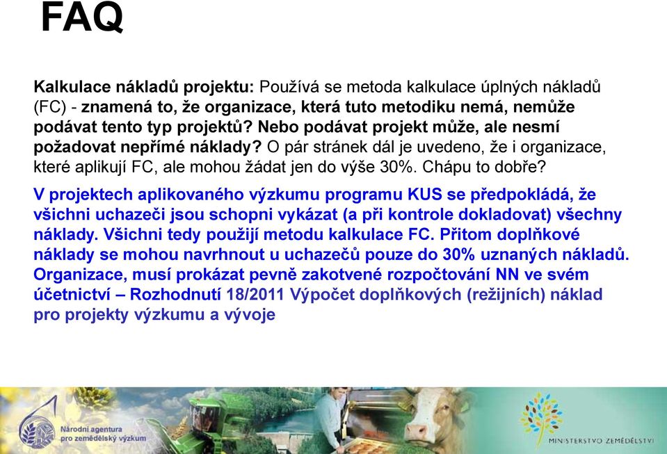 V projektech aplikovaného výzkumu programu KUS se předpokládá, že všichni uchazeči jsou schopni vykázat (a při kontrole dokladovat) všechny náklady. Všichni tedy použijí metodu kalkulace FC.